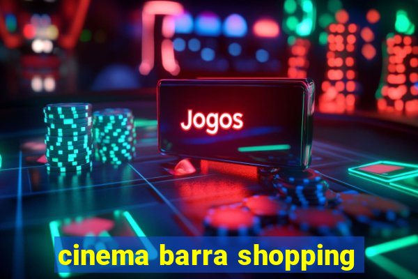 cinema barra shopping